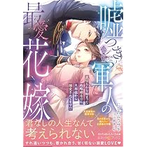 嘘つきな冷徹軍人の最愛花嫁～裏切りから始まった政略婚なのに、旦那様