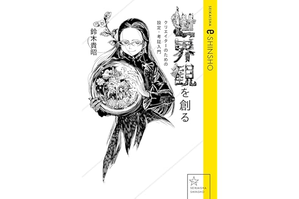 世界観を創る　クリエイターのための設定・考証入門 (星海社 e-SHINSHO)
