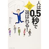 人は0.5秒で選ばれる!―チャンスが20倍増える、印象力の磨き方