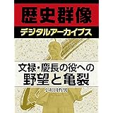文禄・慶長の役への野望と亀裂 (歴史群像デジタルアーカイブス)