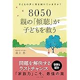 8050 親の「傾聴」が子どもを救う (子どもの声に耳を傾けていますか?)