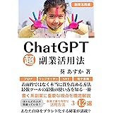 ChatGPT超副業活用法: 表面的ではなく本当に質を高める方法 最強ツールの最強の使い方を知る一冊【副業】【ブログ・SNS・電子書籍】 ChatGPT・IT・テクノロジー (副業・AI技術・テクノロジー・人工知能)