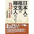 日本人の祖先は縄文人だった! ―いま明かされる日本人ルーツの真実
