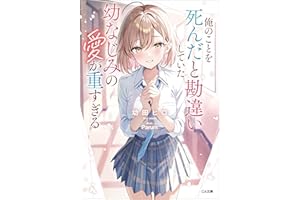 俺のことを死んだと勘違いしていた幼なじみの愛が重すぎる (GA文庫)