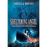 Sheltering Angel: A Novel Based on a True Story of the Titanic
