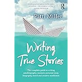 Writing True Stories: The complete guide to writing autobiography, memoir, personal essay, biography, travel and creative non