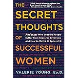 The Secret Thoughts of Successful Women: Why Capable People Suffer from the Impostor Syndrome and How to Thrive in Spite of I