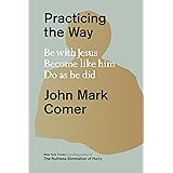 Practicing the Way: Be with Jesus. Become like him. Do as he did