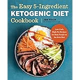 The Easy 5-Ingredient Ketogenic Diet Cookbook: Low-Carb, High-Fat Recipes for Busy People on the Ket: Low-Carb, High-Fat Reci