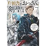 片田舎のおっさん、剣聖になる　7　～ただの田舎の剣術師範だったのに、大成した弟子たちが俺を放ってくれない件～ (デジタル版SQEXノベル)