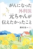 がんになった外科医元ちゃんが伝えたかったこと