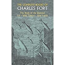 Complete Books of Charles Fort: The Book Of The Damned, Lo!, Wild