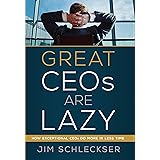 Great Ceos Are Lazy: How Exceptional Ceos Do More in Less Time