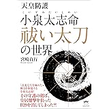天皇防護 小泉太志命(こいずみたいしめい) 祓い太刀 の世界