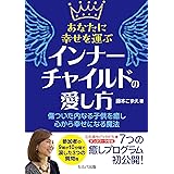 あなたに幸せを運ぶインナーチャイルドの愛し方～傷ついた内なる子供を癒し心から幸せになる魔法