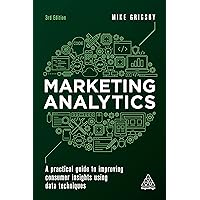 Marketing Analytics: A Practical Guide to Improving Consumer Insights Using Data Techniques
