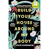 Build Your House Around My Body: LONGLISTED FOR THE WOMEN'S PRIZE FOR FICTION 2022