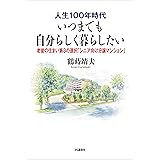 人生100年時代 いつまでも自分らしく暮らしたい ― 老後の住まい第3の選択「シニア向け分譲マンション」