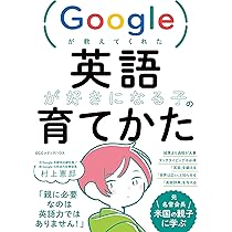 Googleが教えてくれた 英語が好きになる子の育てかた | 村上 憲郎 |本