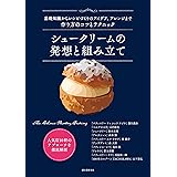 シュークリームの発想と組み立て: 基礎知識からレシピづくりのアイデア、アレンジまで 作り方のコツとテクニック