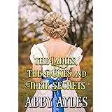 The Ladies, The Dukes and Their Secrets: Historical Regency Romance (Scandals and Seduction in Regency England Book 8)