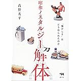 昭和ノスタルジー解体: 「懐かしさ」はどう作られたのか