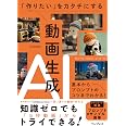 「作りたい」をカタチにする動画生成AI 基本からプロンプトのコツまでわかる!