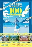 日本の映画の舞台＆ロケ地100: 物語と旅する建築・町並み・絶景