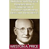 Nutrition and Physical Degeneration, New and Abridged: A Comparison of ...