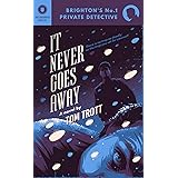 It Never Goes Away (Brighton's No.1 Private Detective Book 3)