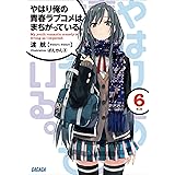 やはり俺の青春ラブコメはまちがっている。6 (ガガガ文庫)