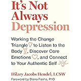 It's Not Always Depression: Working the Change Triangle to Listen to the Body, Discover Core Emotions, and Connect to Your Au