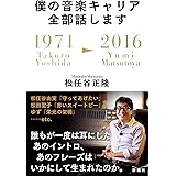 僕の音楽キャリア全部話します: 1971/Takuro Yoshida―2016/Yumi Matsutoya