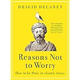 Reasons Not to Worry: How to be Stoic in chaotic times