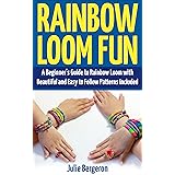 Rainbow Loom Fun: A Beginner's Guide to Rainbow Loom with Beautiful and Easy to Follow Patterns Included (English Edition)