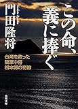 この命、義に捧ぐ 台湾を救った陸軍中将根本博の奇跡 (角川文庫)