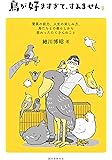 鳥が好きすぎて、すみません: 驚異の能力、人生の楽しみ方、鳥たちとの暮らしから教わったたくさんのこと