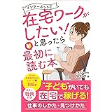 インターネットで 在宅ワークがしたい！ と思ったら 最初に読む本: ママの未来をひらく！ シリーズ【初級編】子どもがいても稼げる！ 仕事のしかた・見つけかた