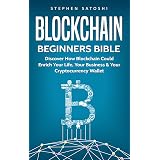 Blockchain: Begiers Bible - Discover How Blockchain Could Enrich Your Life, Your Business & Your Cryptocurrency Wallet (Bit