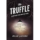 The Truffle Underground: A Tale of Mystery, Mayhem, and Manipulation in the Shadowy Market of the World's Most Expensive Fung