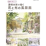 基礎から身につく 透明水彩で描く 花と光の風景画 (コスミックムック)