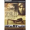 NHKスペシャル 学徒兵 許されざる帰還 ~陸軍特攻隊の悲劇~ [DVD]