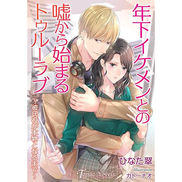 年下イケメンとの嘘から始まるトゥルーラヴ 彼氏役が本物となるまで 書き下ろし イラスト4枚入り トパーズノベルス ひなた翠 カトーナオ ライトノベル Kindleストア Amazon