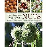 How to Grow Your Own Nuts: Choosing, cultivating and harvesting nuts in your garden