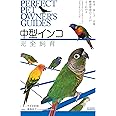 中型インコ完全飼育: 飼育、接し方、品種、健康管理のことがよくわかる (コガネメキシコ、オキナインコ、ウロコメキシコインコ 他) (PERFECT PET OWNER'S GUIDES)