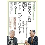 どうしても治したい二人の医者が出した驚異の処方箋 病気の8割は腸とミトコンドリアで治る! がん、うつ、アトピー、ボケ、アルツハイマー、引きこもり、パニック障害ほか