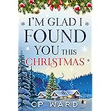 I'm glad I found you this Christmas: A warmhearted and feel-good Christmas holiday romance set in Scotland (Delightful Christ