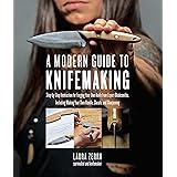 Modern Guide to Knifemaking: Step-by-step instruction for forging your own knife from expert bladesmiths, including making yo
