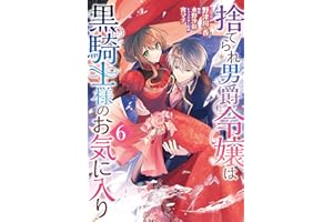 捨てられ男爵令嬢は黒騎士様のお気に入り: 6【電子限定描き下ろし付き】 (ZERO-SUMコミックス)
