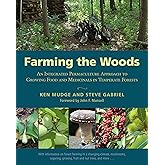 Farming the Woods: An Integrated Permaculture Approach to Growing Food and Medicinals in Temperate Forests